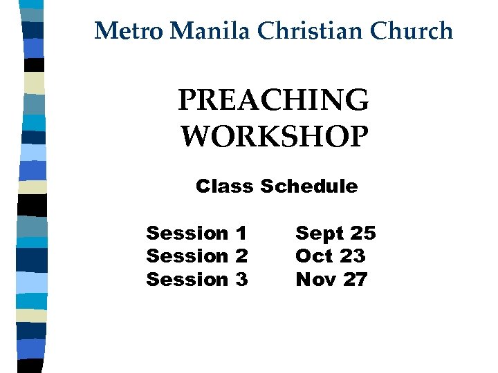 Metro Manila Christian Church PREACHING WORKSHOP Class Schedule Session 1 Session 2 Session 3