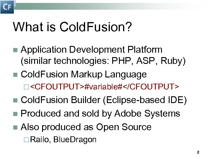 What is Cold. Fusion? Application Development Platform (similar technologies: PHP, ASP, Ruby) n Cold.