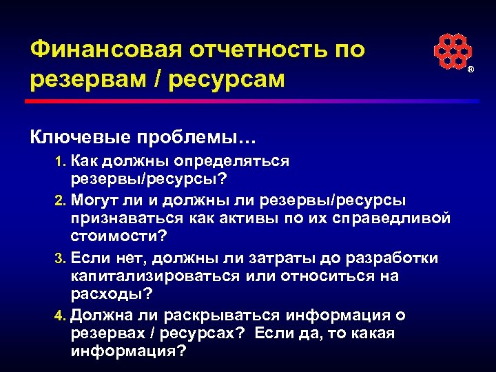 Финансовая отчетность по резервам / ресурсам Ключевые проблемы… 1. Как должны определяться резервы/ресурсы? 2.
