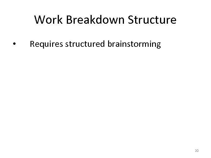 Work Breakdown Structure • Requires structured brainstorming 20 