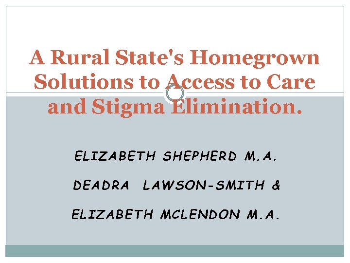 A Rural State's Homegrown Solutions to Access to Care and Stigma Elimination. ELIZABETH SHEPHERD
