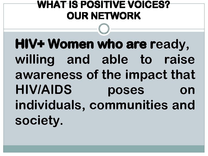 WHAT IS POSITIVE VOICES? OUR NETWORK HIV+ Women who are ready, willing and able