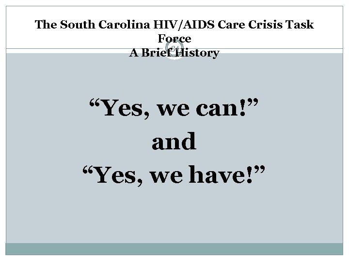 The South Carolina HIV/AIDS Care Crisis Task Force 34 A Brief History “Yes, we