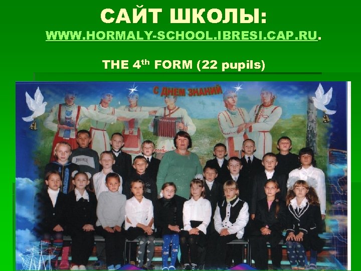 САЙТ ШКОЛЫ: WWW. HORMALY-SСHOOL. IBRESI. CAP. RU. THE 4 th FORM (22 pupils) 