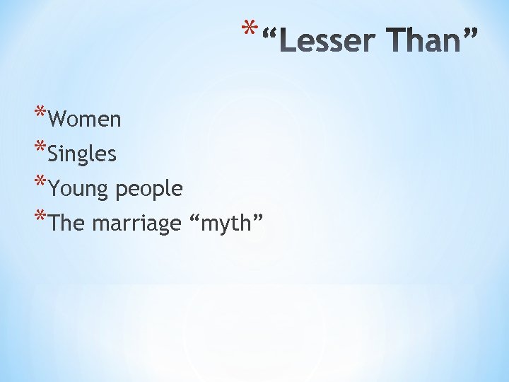 * *Women *Singles *Young people *The marriage “myth” 