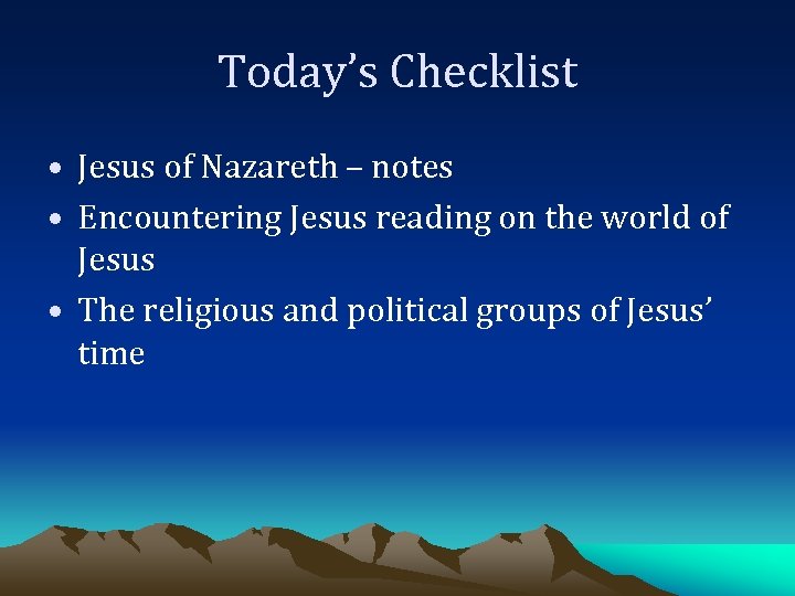 Today’s Checklist • Jesus of Nazareth – notes • Encountering Jesus reading on the