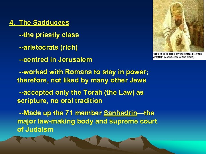 4. The Sadducees --the priestly class --aristocrats (rich) --centred in Jerusalem --worked with Romans