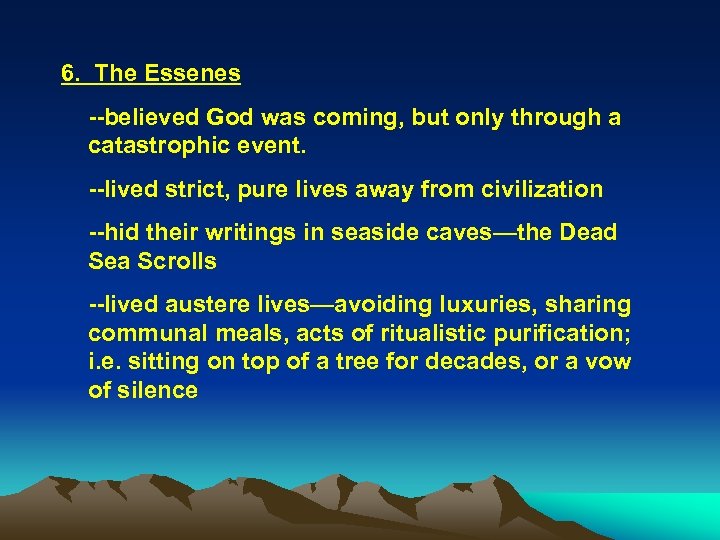 6. The Essenes --believed God was coming, but only through a catastrophic event. --lived