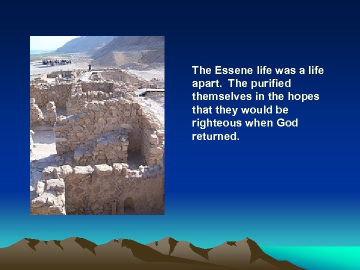 The Essene life was a life apart. The purified themselves in the hopes that