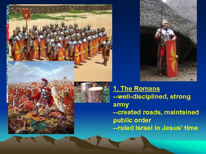 1. The Romans --well-disciplined, strong army --created roads, maintained public order --ruled Israel in