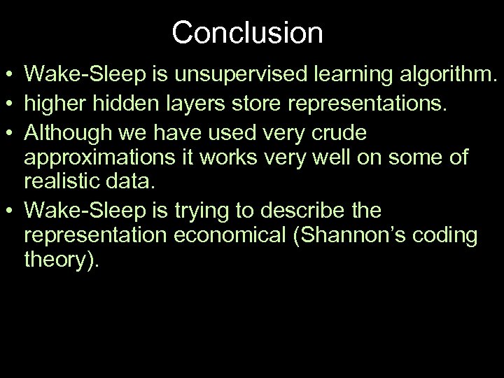 Conclusion • Wake-Sleep is unsupervised learning algorithm. • higher hidden layers store representations. •