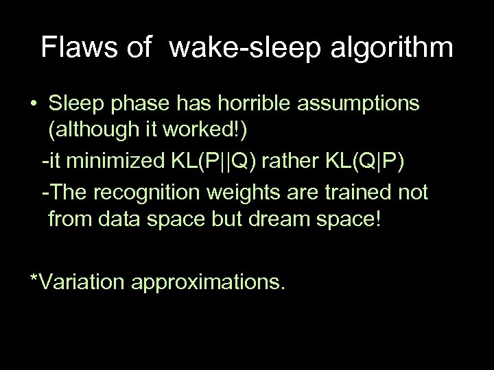 Flaws of wake-sleep algorithm • Sleep phase has horrible assumptions (although it worked!) -it