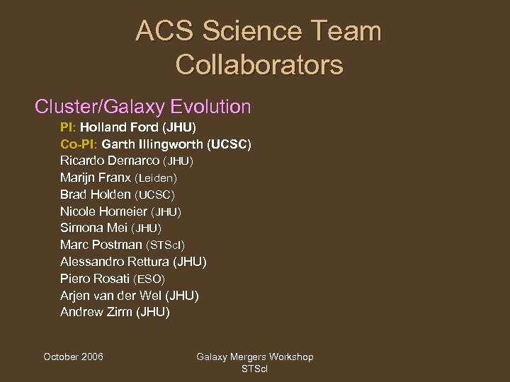 ACS Science Team Collaborators Cluster/Galaxy Evolution PI: Holland Ford (JHU) Co-PI: Garth Illingworth (UCSC)