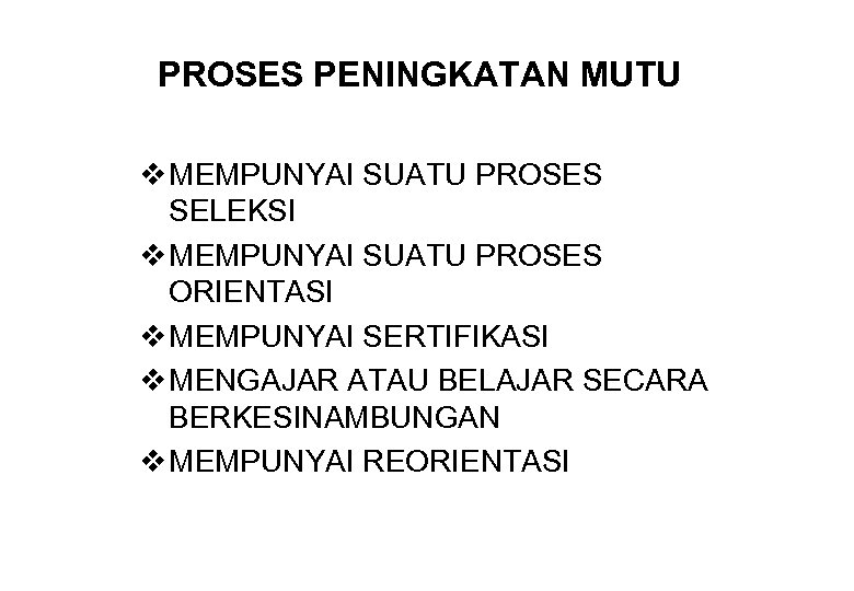 PROSES PENINGKATAN MUTU v MEMPUNYAI SUATU PROSES SELEKSI v MEMPUNYAI SUATU PROSES ORIENTASI v