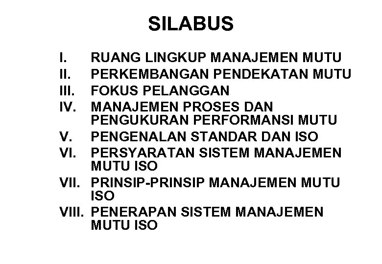 SILABUS I. III. IV. RUANG LINGKUP MANAJEMEN MUTU PERKEMBANGAN PENDEKATAN MUTU FOKUS PELANGGAN MANAJEMEN