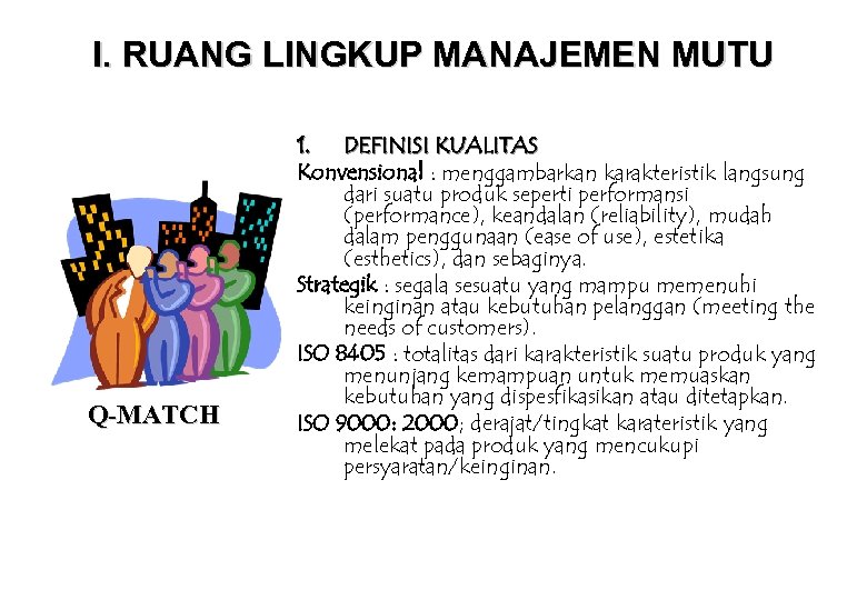 I. RUANG LINGKUP MANAJEMEN MUTU Q-MATCH 1. DEFINISI KUALITAS Konvensional : menggambarkan karakteristik langsung