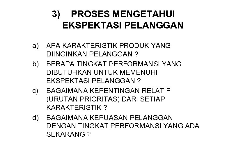 3) a) b) c) d) PROSES MENGETAHUI EKSPEKTASI PELANGGAN APA KARAKTERISTIK PRODUK YANG DIINGINKAN