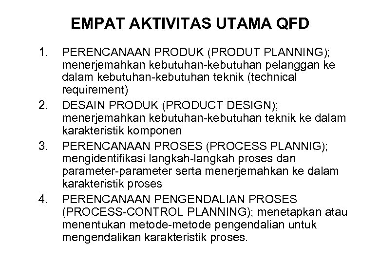 EMPAT AKTIVITAS UTAMA QFD 1. 2. 3. 4. PERENCANAAN PRODUK (PRODUT PLANNING); menerjemahkan kebutuhan-kebutuhan