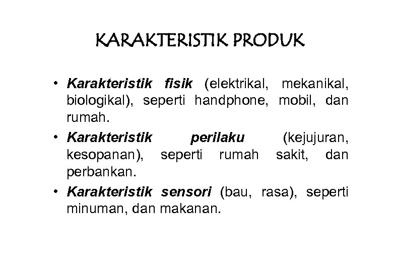 KARAKTERISTIK PRODUK • Karakteristik fisik (elektrikal, mekanikal, biologikal), seperti handphone, mobil, dan rumah. •