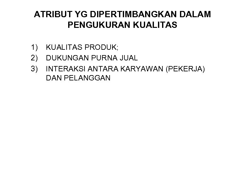 ATRIBUT YG DIPERTIMBANGKAN DALAM PENGUKURAN KUALITAS 1) 2) 3) KUALITAS PRODUK; DUKUNGAN PURNA JUAL