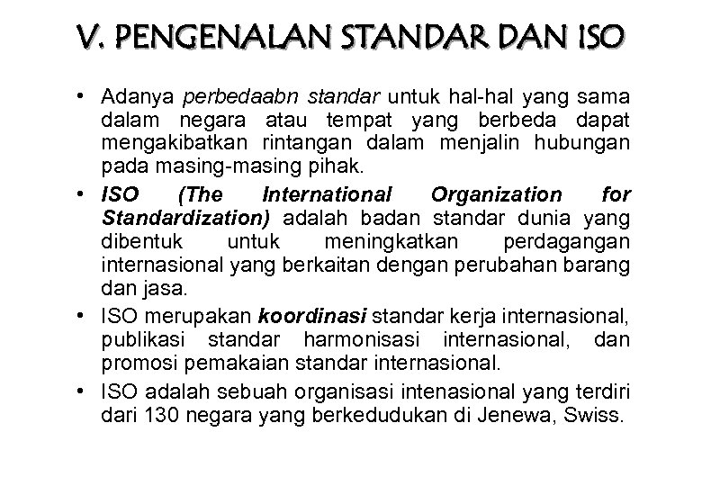 V. PENGENALAN STANDAR DAN ISO • Adanya perbedaabn standar untuk hal-hal yang sama dalam