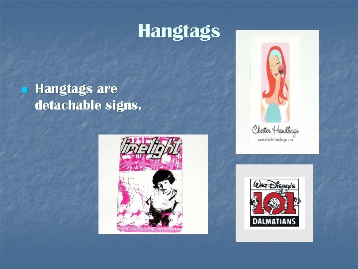 Hangtags n Hangtags are detachable signs. 