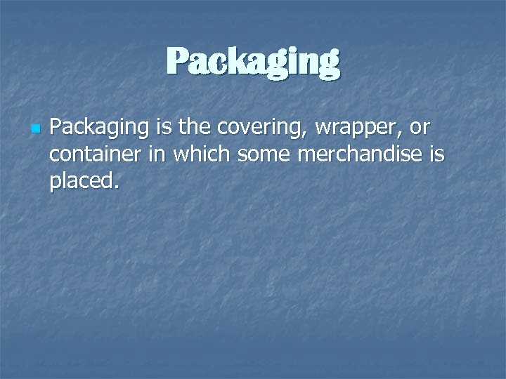 Packaging n Packaging is the covering, wrapper, or container in which some merchandise is