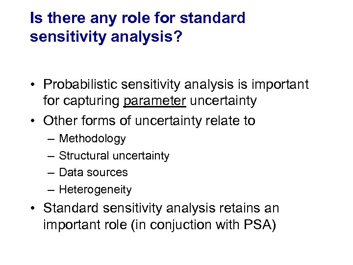 Is there any role for standard sensitivity analysis? • Probabilistic sensitivity analysis is important