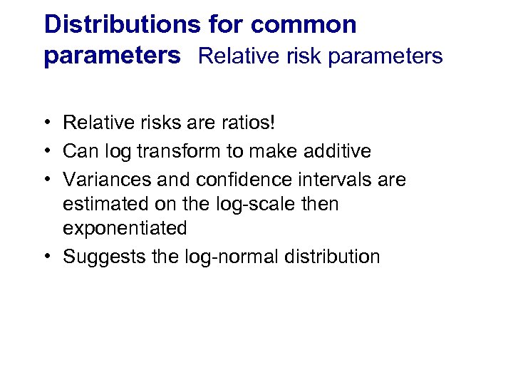 Distributions for common parameters Relative risk parameters • Relative risks are ratios! • Can