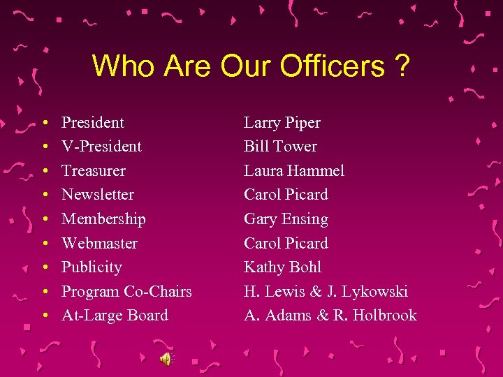 Who Are Our Officers ? • • • President V-President Treasurer Newsletter Membership Webmaster