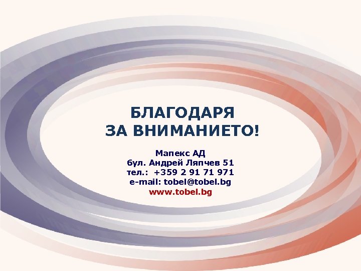 БЛАГОДАРЯ ЗА ВНИМАНИЕТО! Мапекс АД бул. Андрей Ляпчев 51 тел. : +359 2 91