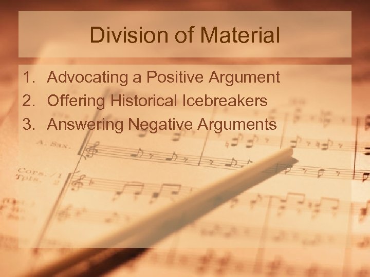 Division of Material 1. Advocating a Positive Argument 2. Offering Historical Icebreakers 3. Answering