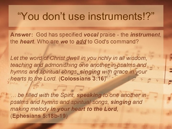 “You don’t use instruments!? ” Answer: God has specified vocal praise - the instrument,