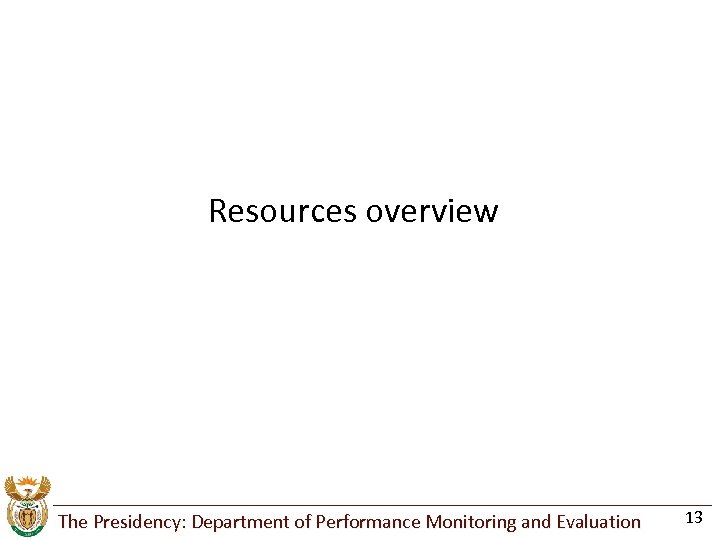 Resources overview The Presidency: Department of Performance Monitoring and Evaluation 13 