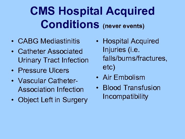 CMS Hospital Acquired Conditions (never events) • CABG Mediastinitis • Hospital Acquired Injuries (i.