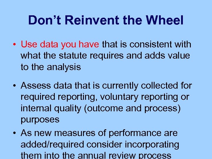 Don’t Reinvent the Wheel • Use data you have that is consistent with what