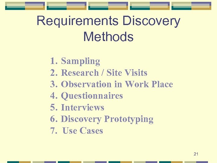 Requirements Discovery Methods 1. 2. 3. 4. 5. 6. 7. Sampling Research / Site