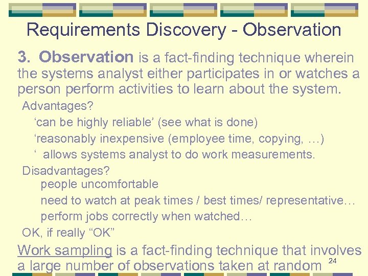 Requirements Discovery - Observation 3. Observation is a fact-finding technique wherein the systems analyst