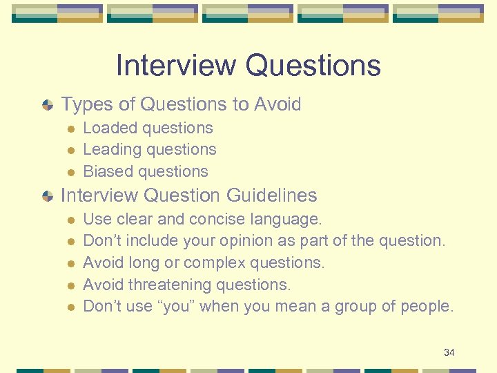 Interview Questions Types of Questions to Avoid l l l Loaded questions Leading questions