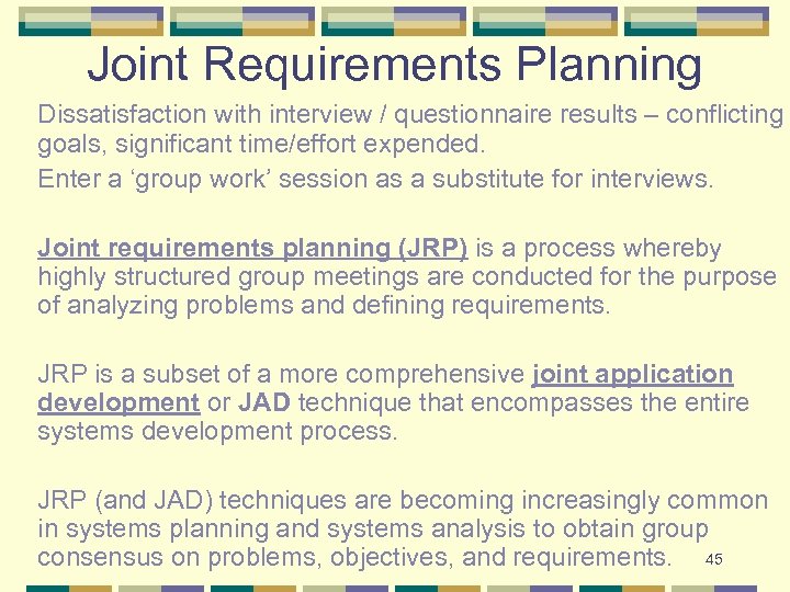 Joint Requirements Planning Dissatisfaction with interview / questionnaire results – conflicting goals, significant time/effort