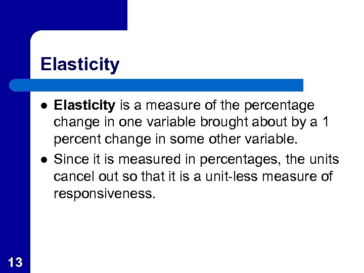 Elasticity l l 13 Elasticity is a measure of the percentage change in one
