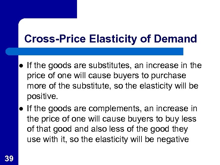 Cross-Price Elasticity of Demand l l 39 If the goods are substitutes, an increase