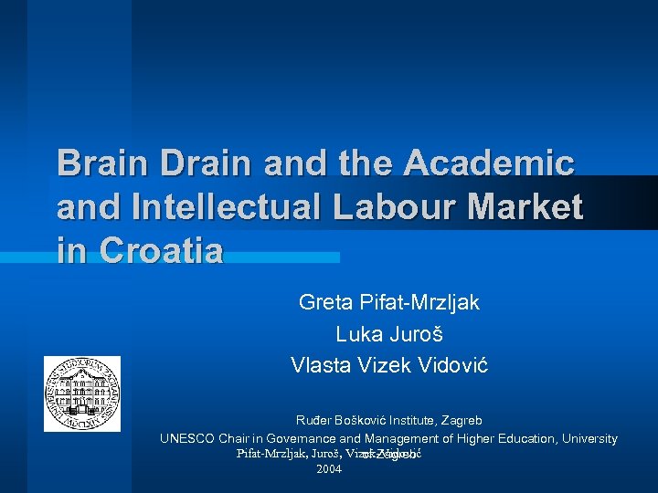 Brain Drain and the Academic and Intellectual Labour Market in Croatia Greta Pifat-Mrzljak Luka