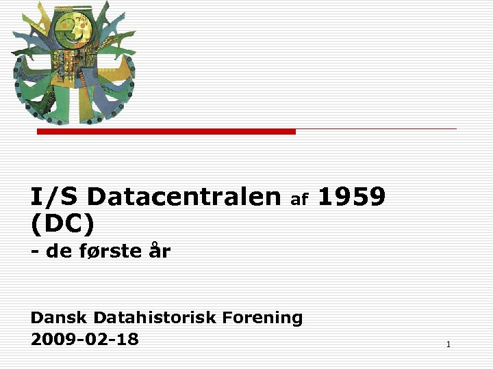 I I/S Datacentralen (DC) af 1959 - de første år Dansk Datahistorisk Forening 2009