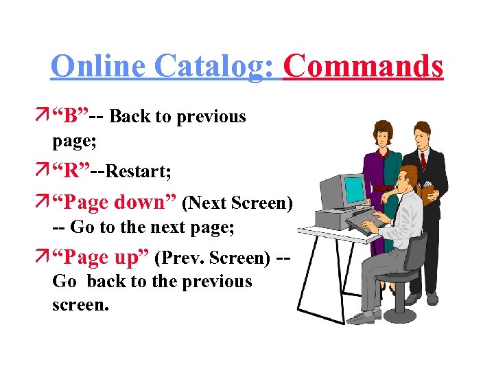 Online Catalog: Commands ä “B”-- Back to previous page; ä “R”--Restart; ä “Page down”