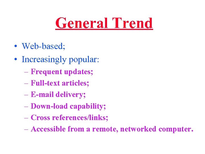 General Trend • Web-based; • Increasingly popular: – Frequent updates; – Full-text articles; –
