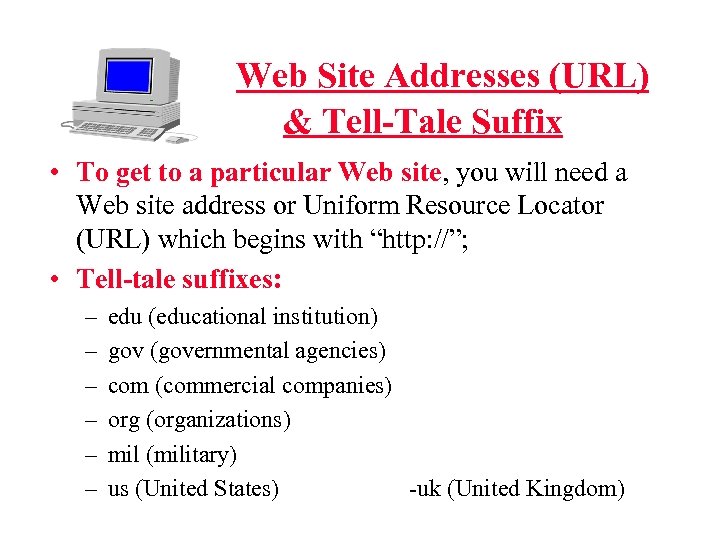Web Site Addresses (URL) & Tell-Tale Suffix • To get to a particular Web