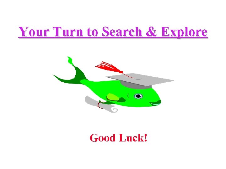 Your Turn to Search & Explore Good Luck! 