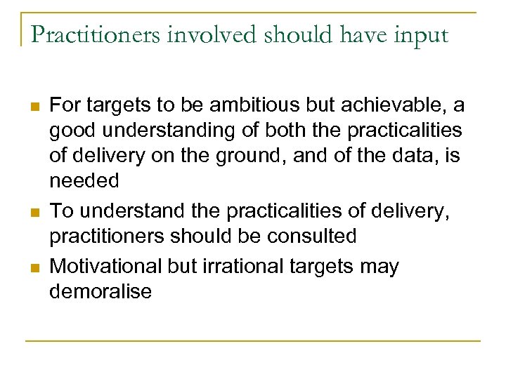 Practitioners involved should have input n n n For targets to be ambitious but