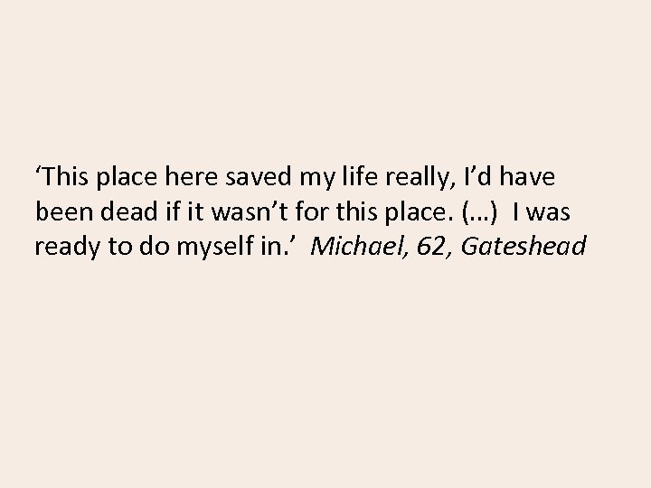 ‘This place here saved my life really, I’d have been dead if it wasn’t